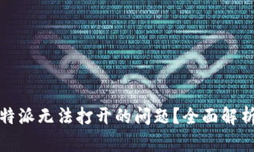 如何解决比特派无法打开的问题?全面解析及解决方案