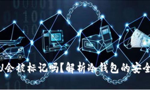 冷钱包黑U会被标记吗?解析冷钱包的安全性与风险