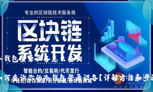 冷钱包登录设备怎么查询
如何查询你的冷钱包登录设备?详解方法和步骤