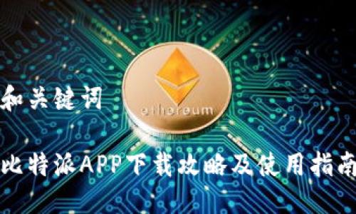 和关键词
比特派APP下载攻略及使用指南