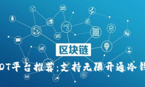 : 最佳USDT平台推荐:支持无限开通冷钱包的选择