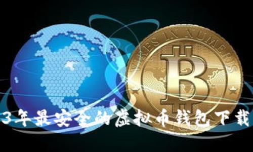 2023年最安全的虚拟币钱包下载指南