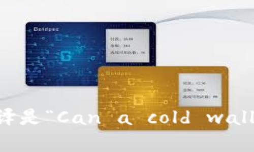 “冷钱包能过海关吗”的英文翻译是“Can a cold wallet pass through customs?”