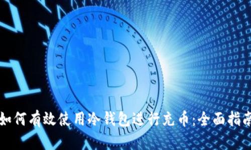 如何有效使用冷钱包进行充币:全面指南