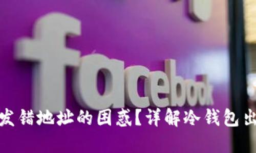 如何解决冷钱包发错地址的困惑?详解冷钱包出错后该如何应对