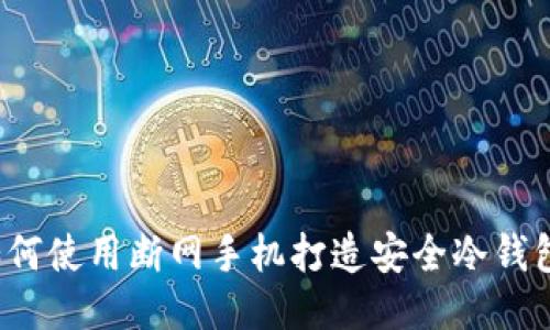 如何使用断网手机打造安全冷钱包?