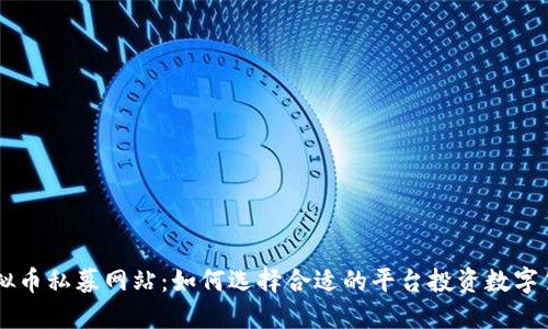 虚拟币私募网站:如何选择合适的平台投资数字货币