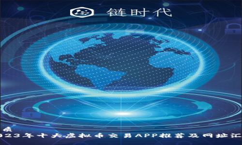优质
2023年十大虚拟币交易APP推荐及网址汇总
