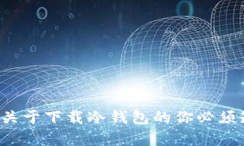 思考一个且的:
冷钱包安全吗?关于下载冷钱包的你必须知道的五个真相