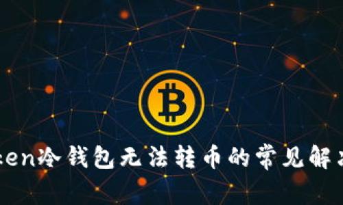 imToken冷钱包无法转币的常见解决方法
