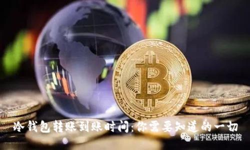冷钱包转账到账时间:你需要知道的一切