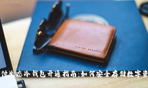 智付生态冷钱包开通指南:如何安全存储数字资产