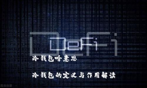 冷钱包啥意思
冷钱包的定义与作用解读