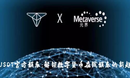 : USDT官方娱乐:解锁数字货币在线娱乐的新趋势