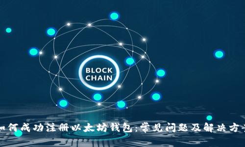 如何成功注册以太坊钱包:常见问题及解决方案