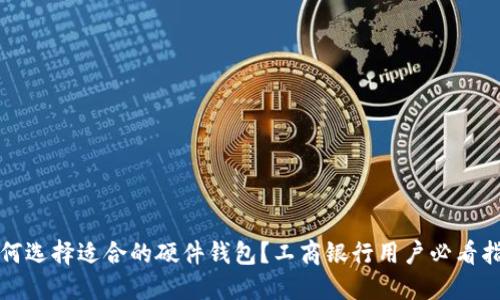 如何选择适合的硬件钱包?工商银行用户必看指南