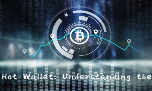 Cold Wallet vs Hot Wallet: Understanding the Pros and Cons