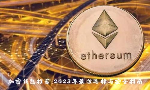 :
加密钱包推荐:2023年最佳选择与安全指南