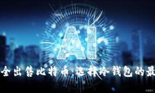 如何安全出售比特币:选择冷钱包的最佳实践