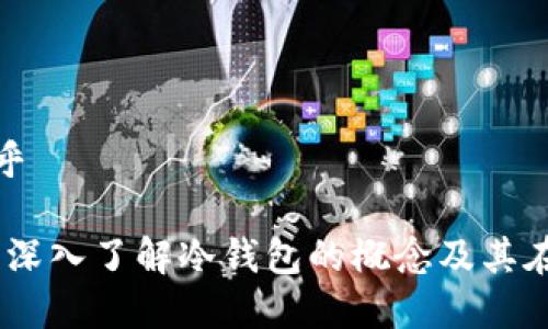 冷钱包是什么意思知乎
冷钱包的定义与使用:深入了解冷钱包的概念及其在数字货币中的重要性