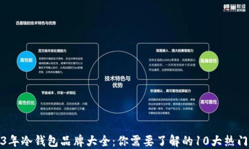 2023年冷钱包品牌大全:你需要了解的10大热门品牌