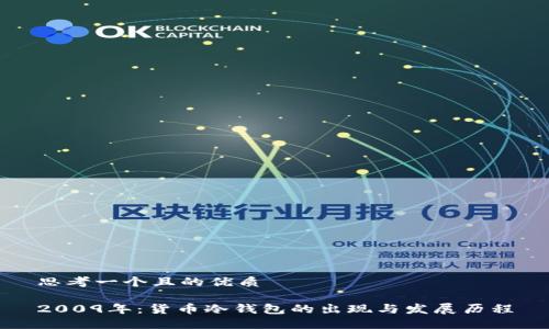 思考一个且的优质
2009年:货币冷钱包的出现与发展历程