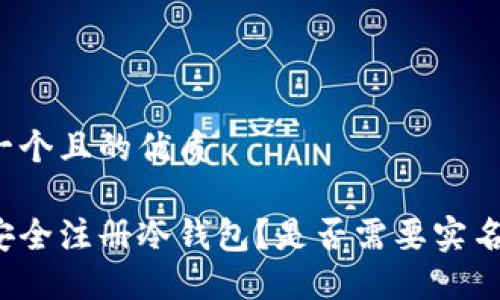 思考一个且的优质
如何安全注册冷钱包?是否需要实名验证?