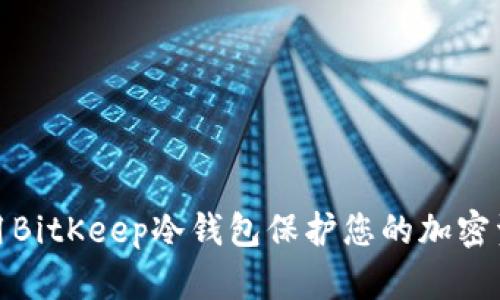 如何使用BitKeep冷钱包保护您的加密资产安全