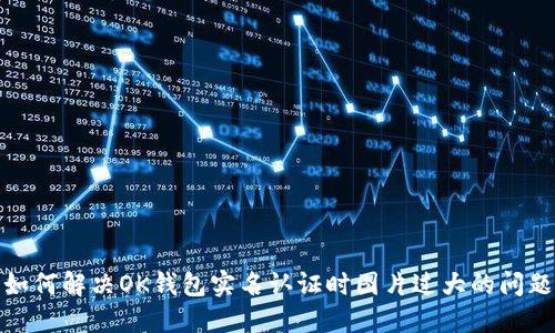 如何解决OK钱包实名认证时图片过大的问题
