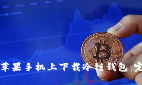 如何在苹果手机上下载冷链钱包:完整指南