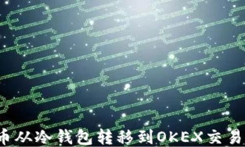 如何将比特币从冷钱包转移到OKEX交易所?详细指南