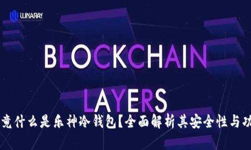 究竟什么是乐神冷钱包?全面解析其安全性与功能