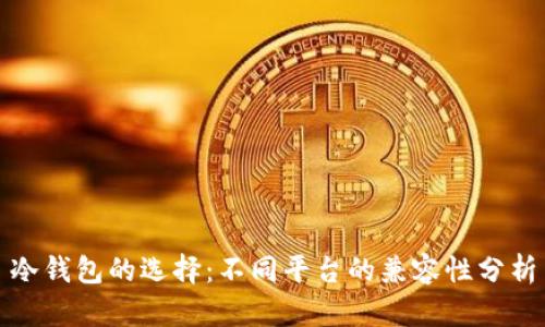 冷钱包的选择:不同平台的兼容性分析