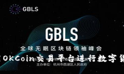 如何使用OKCoin交易平台进行数字货币交易?