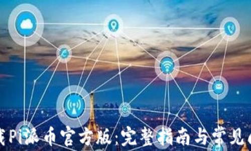 如何下载Pi派币官方版:完整指南与常见问题解答