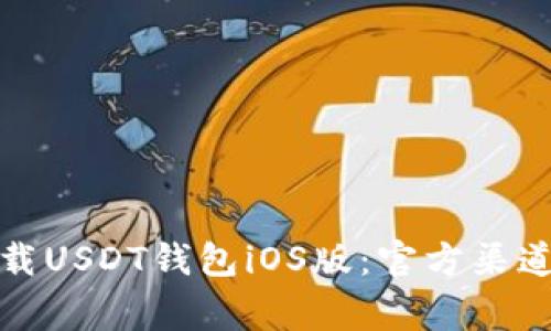 如何安全下载USDT钱包iOS版:官方渠道与注意事项