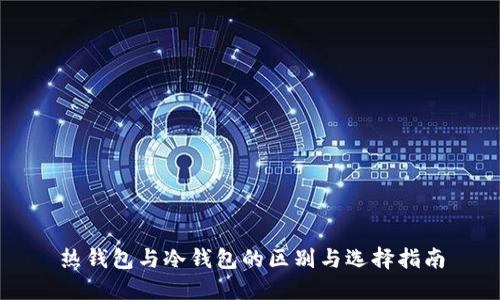 热钱包与冷钱包的区别与选择指南