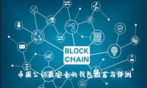 币圈公认最安全的钱包推荐与评测