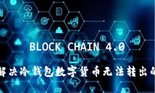 如何解决冷钱包数字货币无法转出的难题