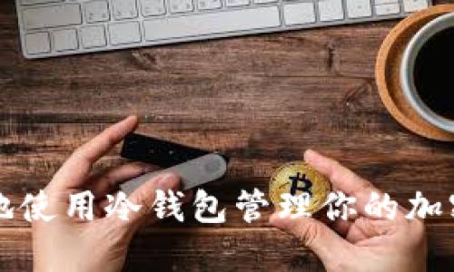 如何安全地使用冷钱包管理你的加密货币资产