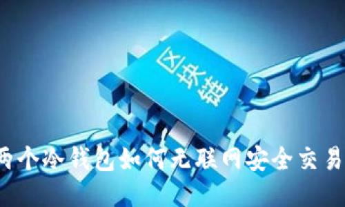 两个冷钱包如何无联网安全交易?