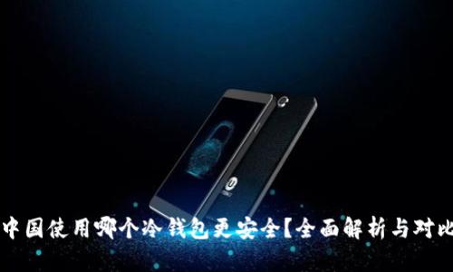 中国使用哪个冷钱包更安全?全面解析与对比