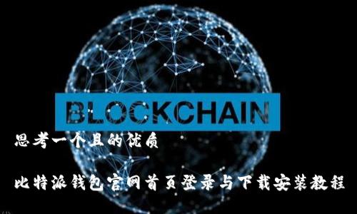 思考一个且的优质
比特派钱包官网首页登录与下载安装教程