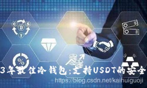 2023年最佳冷钱包:支持USDT的安全选择