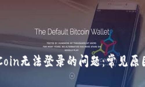 如何解决OKCoin无法登录的问题:常见原因及解决方案