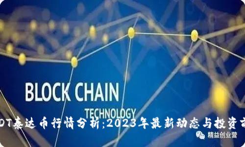 USDT泰达币行情分析:2023年最新动态与投资前景