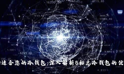 如何选择适合您的冷钱包:深入解析B标志冷钱包的优劣和特点