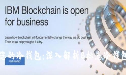 如何选择适合您的冷钱包:深入解析B标志冷钱包的优劣和特点