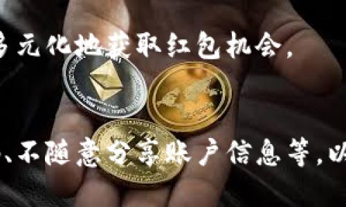   数字钱包兑换红包的全攻略：快速简单，一学就会！ / 

 guanjianci 数字钱包, 兑换红包, 移动支付, 钱包使用技巧 /guanjianci 

数字钱包是什么？

数字钱包，顾名思义，是一种以电子形式存储货币的工具。与传统钱包不同，数字钱包将现金、银行卡、信用卡信息及其他电子支付方式整合到一个应用程序或平台中，用户可以通过手机、平板或电脑方便快捷地进行交易。近年来，随着移动支付的普及，数字钱包已成为我们日常生活中不可或缺的一部分。在中国，像支付宝、微信支付等应用已经深植人心，不仅可以进行商品购买，还能进行转账、缴费、投资理财等多种功能。

红包的来源与种类

红包，特别是电子红包，源于中国传统的春节文化，寓意着祝福和好运。在互联网的时代背景下，红包逐渐演变为一种新的社交方式，尤其在节庆、生日等场合，许多人会选择发送电子红包。电子红包主要有两种形式：一种是个人发送的福利红包，另一种是商家推出的促销红包。无论是哪种形式，红包都能带来快乐和实惠，有时还能关联到用户的消费行为。

数字钱包如何兑换红包

兑换红包的具体流程通常与不同的数字钱包或应用程序相关联，但大致步骤相似。以支付宝为例，用户首先需要下载安装并注册账号，绑定银行卡或其他支付方式。其次，用户可以通过参与特定活动、完成任务或分享活动链接获得红包。在数字钱包中，红包通常可以累积或直接用于支付。在某些情况下，用户也能将红包提现到银行卡，但通常需要支付一定的手续费。

数字钱包兑换红包的优势

使用数字钱包兑换红包的优势主要体现在便捷、安全和实用等方面。首先，数字钱包操作简单，无需携带现金或纸质红包。其次，交易通过加密技术进行，确保用户的资金安全。此外，红包优惠通常能够带来实实在在的经济利益，这对于注重性价比的消费者而言尤为吸引。

常见问题解答

问题1：如何查找红包活动？
用户可以通过数字钱包的首页或“发现”栏目查找红包活动。通常，热门应用程序会在特别节庆期间推出各种促销活动，用户只需关注相关板块即可获取最新信息。特别是在春节、情人节等热门节日，红包活动会更加丰富多样，有的商家还会结合游戏、互动等方式吸引用户参与。

问题2：红包是否有使用限制？
大多数红包确实会有使用限制，具体限制因平台而异。有些红包仅能用于特定商品或服务，有些则有限制使用时间。此外，有些红包在提现时可能会受到限制。因此，在使用红包前，务必要仔细阅读相关条款，以免造成不必要的损失。

问题3：如何提高兑换成功率？
提高兑换成功率的关键在于掌握活动的时间、参与规则以及注意事项。例如，有些抢红包活动在特定时间段内发布，用户需要提前做好准备，保持应用更新。此外，积累良好的社交网络，通过分享与邀请朋友一起参与，可以提升红包的获得机会。

问题4：红包丢失或未到账怎么办？
如果红包丢失或未到账，用户应首先检查自己的账户活动记录，确认是否已完成兑换步骤。如果确认未到账，可以通过应用的客服渠道进行反馈，通常应用的客服会在24小时内做出回应并协助用户解决问题。

问题5：有什么小技巧来获取更多红包？
获取更多红包的小技巧包括参与各种促销活动、推荐新用户、关注官方社交媒体账号和加入各类社群等。另外，节庆期间，各大电商平台和支付应用都会推出丰富的红包活动，用户可以通过多渠道多元化地获取红包机会。

问题6：数字钱包的安全性如何？
数字钱包的安全性主要体现在数据加密、用户身份验证和资金安全等方面。大部分主流数字钱包采用了高级加密技术来保护用户的信息。同时，用户在使用时也要注意安全习惯，比如定期更改密码、不随意分享账户信息等，以最大限度保护自己的资金安全。