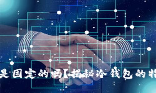 冷钱包的地址是固定的吗?揭秘冷钱包的特性与使用方式